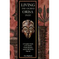 Living the Sacred Orisa Path: A Complete Guide to the Orishas, Yoruba Wisdom, and the 256 Sacred Odu Ifa