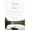 Borne by the River: Canoeing the Delaware from Headwaters to Home