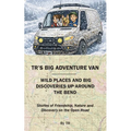 TR's Big Adventure Van: Wild Places and Big Discoveries Up Around The Bend