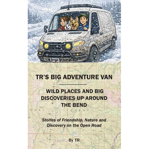 TR's Big Adventure Van: Wild Places and Big Discoveries Up Around The Bend