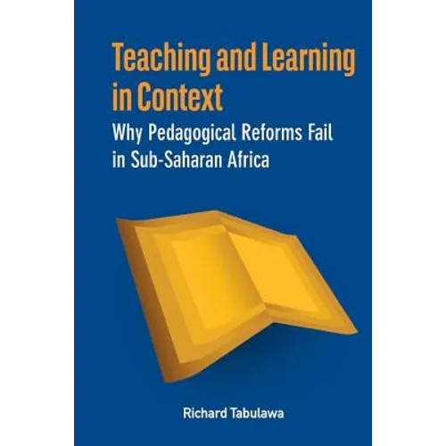 Teaching and Learning in Context. Why Pedagogical Reforms Fail in Sub-Saharan Africa