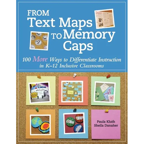 From Text Maps to Memory Caps: 100 More Ways to Differentiate Instruction in K-12 Inclusive Classrooms
