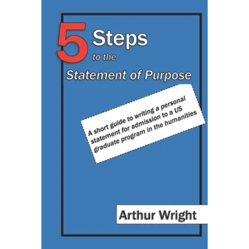 5 Steps to the Statement of Purpose: A short guide to writing a personal statement for admission to a US graduate program in the humanities