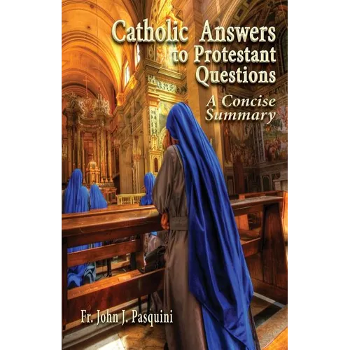 Catholic Answers to Protestant Questions: A Concise Summary