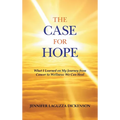 The Case for Hope: What I Learned on My Journey from Cancer to Wellness: We Can Heal