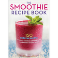The Smoothie Recipe Book: 150 Smoothie Recipes Including Smoothies for Weight Loss and Smoothies for Optimum Health