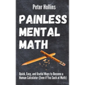 Painless Mental Math: Quick, Easy, and Useful Ways to Become a Human Calculator (Even if You Suck at Math)