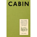 Cabin: How to Build a Retreat in the Wilderness and Learn to Live with Nature