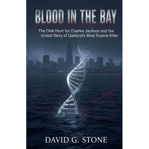Blood in the Bay: The DNA Hunt for Charles Jackson and the Untold Story of Oakland's Most Elusive Killer