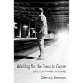 Waiting for the Train to Come: Life, Youth and Dushore