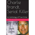 Charlie Brandt, Serial Killer: An Anthology of True Crime