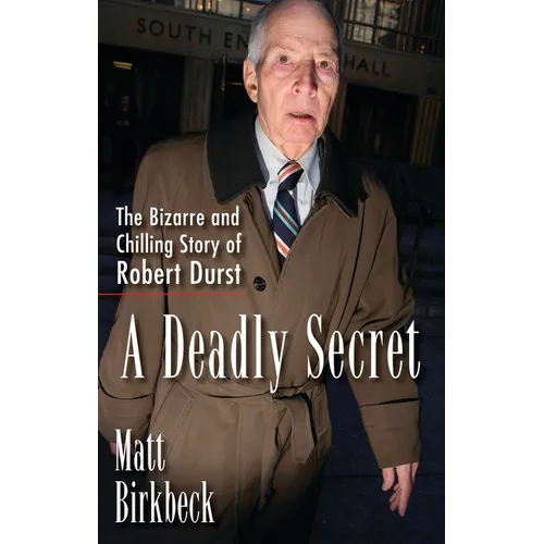 A Deadly Secret: The Bizarre and Chilling Story of Robert Durst