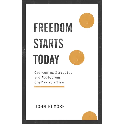 Freedom Starts Today: Overcoming Struggles and Addictions One Day at a Time