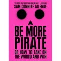 Be More Pirate: Or How to Take on the World and Win