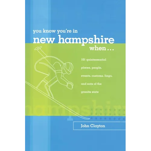 You Know You're in New Hampshire When...: 101 Quintessential Places, People, Events, Customs, Lingo, and Eats of the Granite State