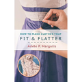 How to Make Clothes That Fit and Flatter: Step-by-Step Instructions for Women