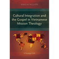 Cultural Integration and the Gospel in Vietnamese Mission Theology: A Paradigm Shift