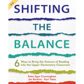 Shifting the Balance, Grades 3-5: 6 Ways to Bring the Science of Reading into the Upper Elementary Classroom