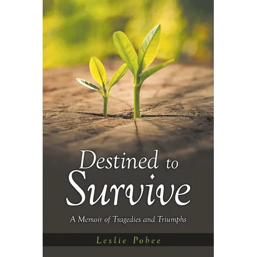 Destined to Survive; A Memoir of Tragedies and Triumphs