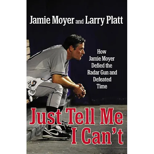 Just Tell Me I Can't: How Jamie Moyer Defied the Radar Gun and Defeated Time