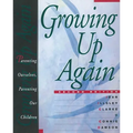 Growing Up Again: Parenting Ourselves, Parenting Our Children