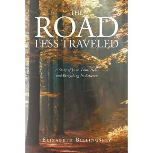 The Road Less Traveled: A Story of Love, Pain, Hope and Everything In-Between