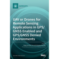UAV or Drones for Remote Sensing Applications in GPS/GNSS Enabled and GPS/GNSS Denied Environments