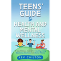 Teens' Guide to Health And Mental Wellness: A Teen Wellness Journal For Healthy Living, Mastering Emotions And Mental Fitness