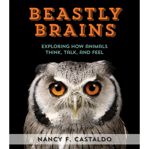 Beastly Brains: Exploring How Animals Think, Talk, and Feel