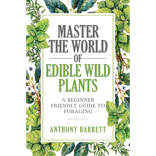 Master the World of Edible Wild Plants a Beginner Friendly Guide to Foraging