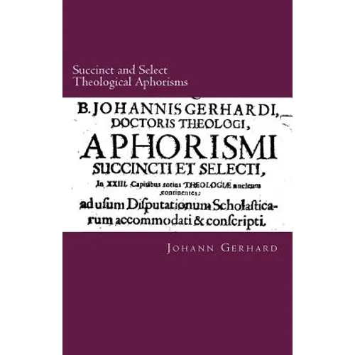 Succinct and Select Theological Aphorisms: in Twenty-Three Chapters Containing the Core of all Theology