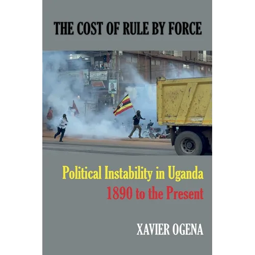 The Cost of Rule by Force: Political Instability in Uganda, 1890 to the Present