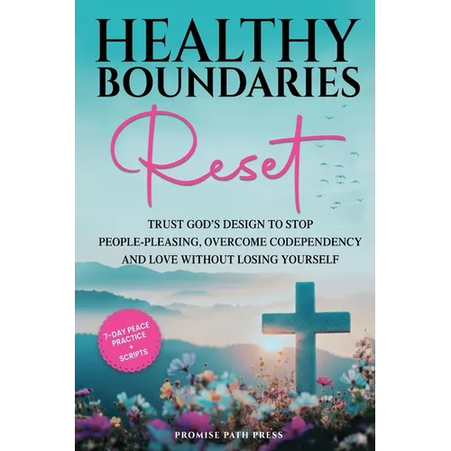 Healthy Boundaries Reset: Trust God's Design to Stop People-Pleasing, Overcome Codependency, and Love Without Losing Yourself