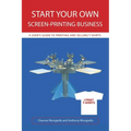 Start Your Own Screen-Printing Business: A User's Guide to Printing and Selling T-Shirts