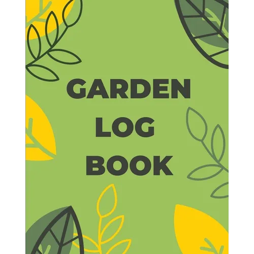 Garden Log Book: Gardening Planner, Planting Notebook, Plant Log Organizer, Gardener Handbook, Gardener's Gift