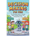Decision-Making for Kids: The Illustrated Guide to Choosing Wisely, Avoiding Mistakes, and Knowing What to Do!