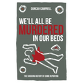 We'll All Be Murdered in our Beds: The shocking history of crime reporting in Britain