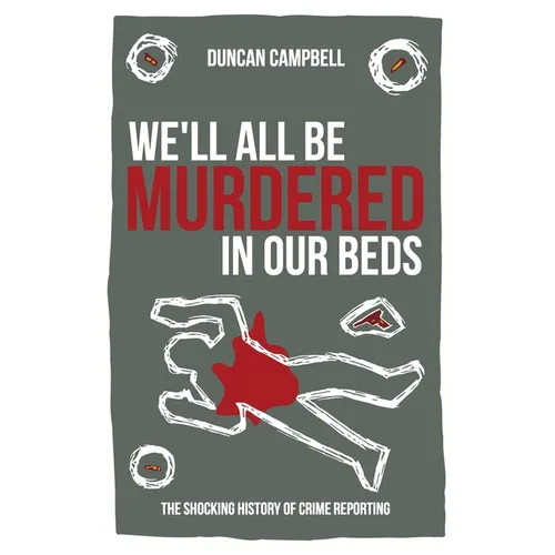 We'll All Be Murdered in our Beds: The shocking history of crime reporting in Britain