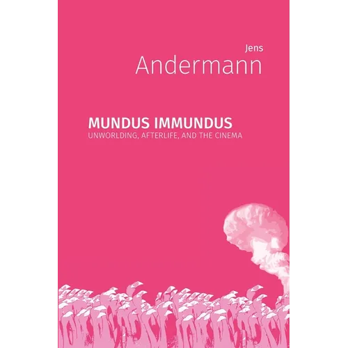 Mundus immundus: Unworlding, Afterlife, and the Cinema