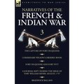 Narratives of the French and Indian War: 3-The Capture of Fort Duquesne, Commissary Wilson's Orderly Book. Fort Duquesne and Fort Pitt, A Journal Kept