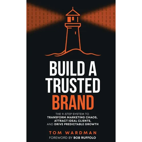 Build a Trusted Brand: The 9-Step System to Transform Marketing Chaos, Attract Ideal Clients, and Drive Predictable Growth