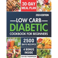 Low-Carb Diabetic Cookbook for Beginners 2024: Easy-Made 2500 Days of Delicious, Nutritious Low-Carb & Low-Sugar Recipes for Prediabetes, Type 1 and T