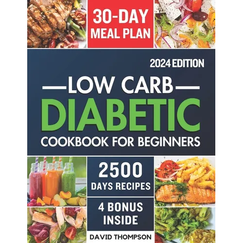 Low-Carb Diabetic Cookbook for Beginners 2024: Easy-Made 2500 Days of Delicious, Nutritious Low-Carb & Low-Sugar Recipes for Prediabetes, Type 1 and T