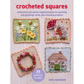 Crocheted Squares: 35 Patterns to Make: Celebration and Nature-Inspired Blocks for Garlands and Greetings Cards, Plus Stunning Projects