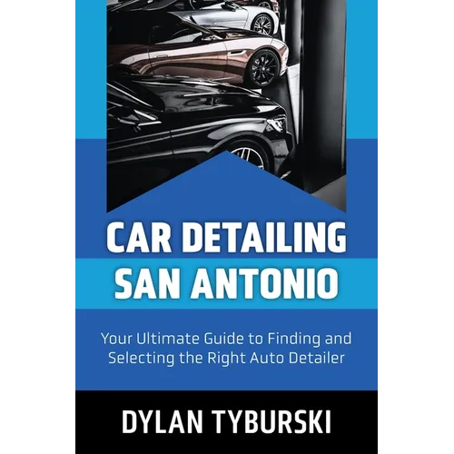 Car Detailing San Antonio: Your Ultimate Guide to Finding and Selecting the Right Auto Detailer