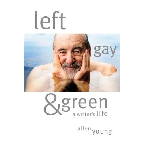 Left, Gay & Green: A Writer's Life
