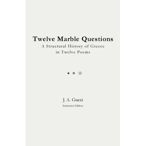 Twelve Marble Questions (Instructor Edition): A Structural History of Greece in Twelve Poems