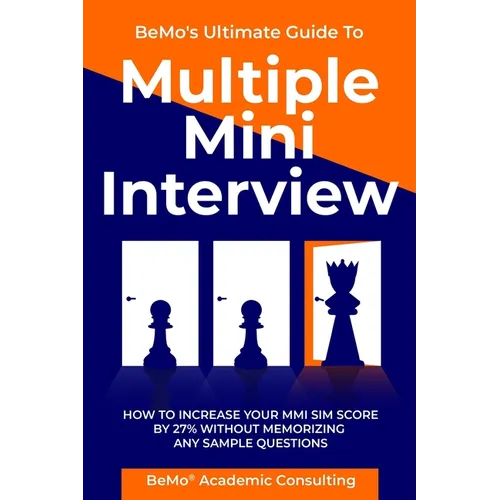 BeMo's Ultimate Guide to Multiple Mini Interview: How to Increase Your MMI Score by 27% without Memorizing any Sample Questions.