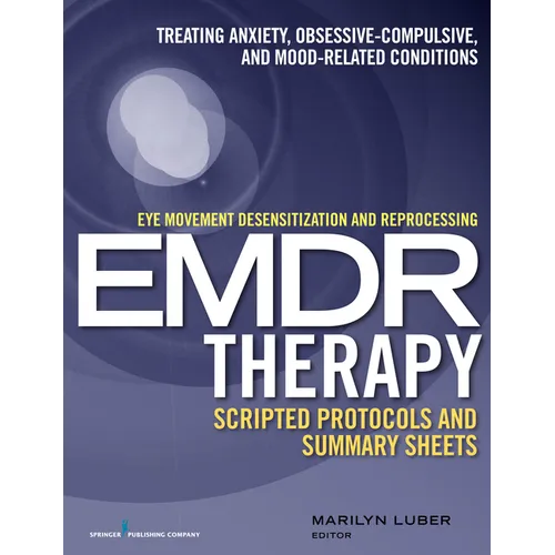 Eye Movement Desensitization and Reprocessing (EMDR)Therapy Scripted Protocols and Summary Sheets: Treating Anxiety, Obsessive-Compulsive, and Mood-Re