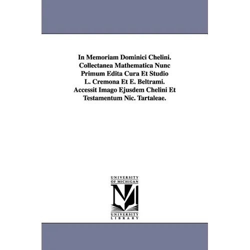 In Memoriam Dominici Chelini. Collectanea Mathematica Nunc Primum Edita Cura Et Studio L. Cremona Et E. Beltrami. Accessit Imago Ejusdem Chelini Et Te